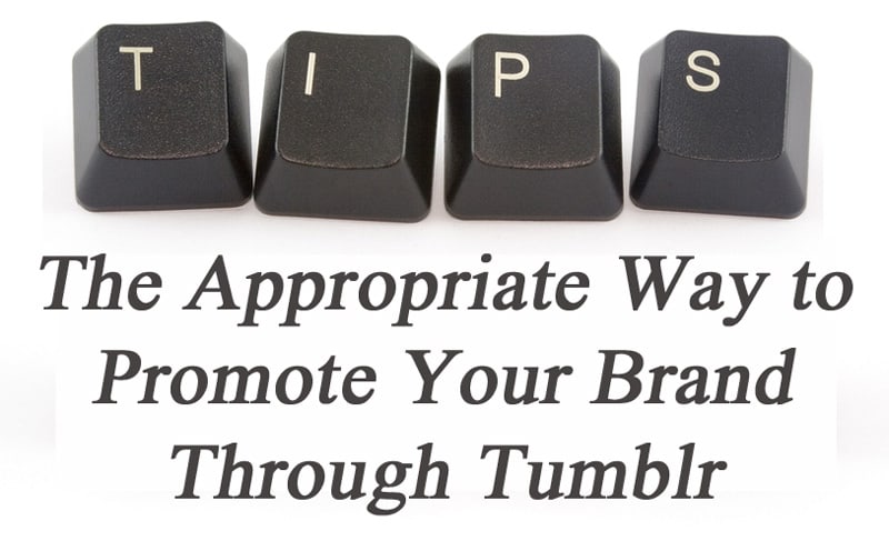 The Appropriate Way to Promote Your Brand Through Tumblr Tips