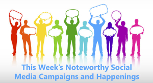 This Week’s Noteworthy Social Media Campaigns and Happenings
